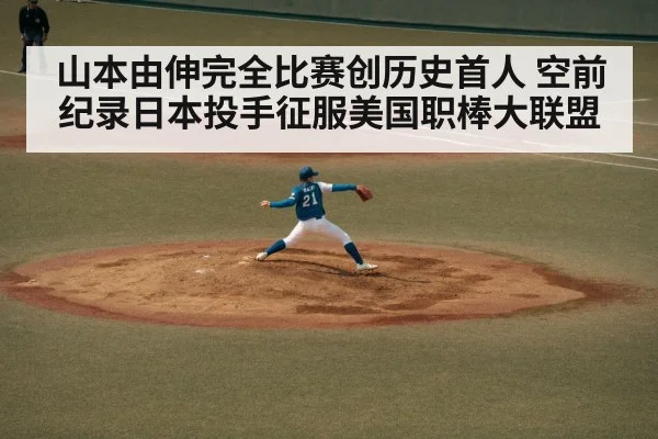 山本由伸完全比赛创历史首人 空前纪录日本投手征服美国职棒大联盟