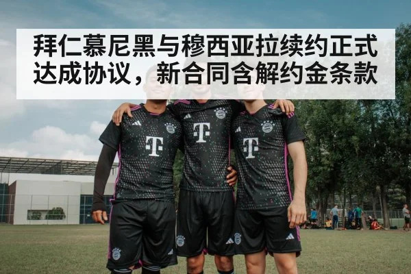 拜仁慕尼黑与穆西亚拉续约正式达成协议,新合同含解约金条款