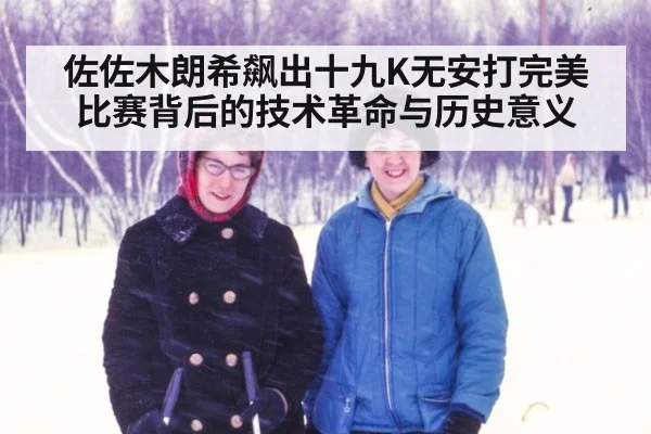 佐佐木朗希飙出十九K无安打完美比赛背后的技术革命与历史意义